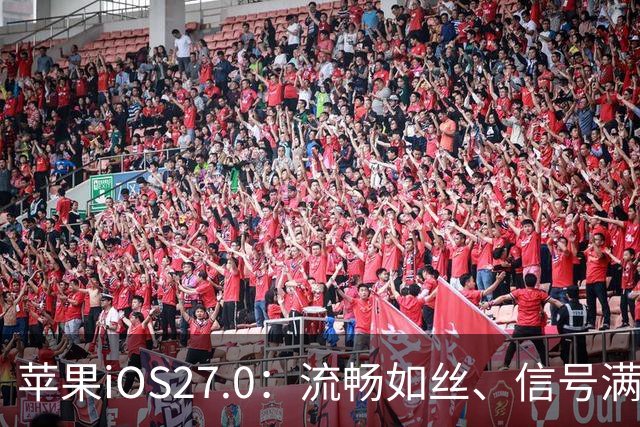 苹果iOS27.0：流畅如丝、信号满格，省电又解渴！